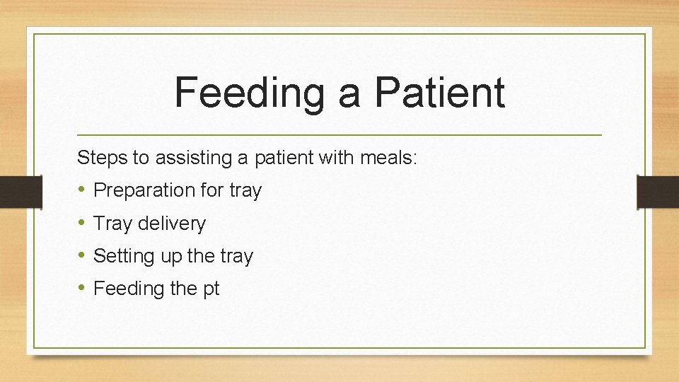 Feeding a Patient Steps to assisting a patient with meals: • • Preparation for