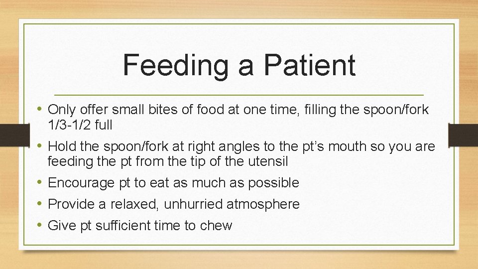 Feeding a Patient • Only offer small bites of food at one time, filling