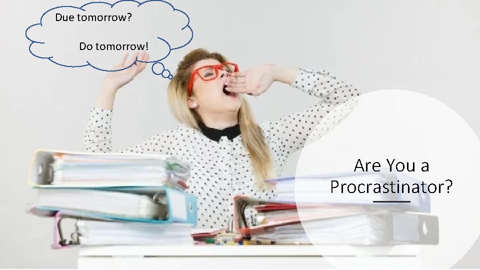 Due tomorrow? Do tomorrow! Are You a Procrastinator? 