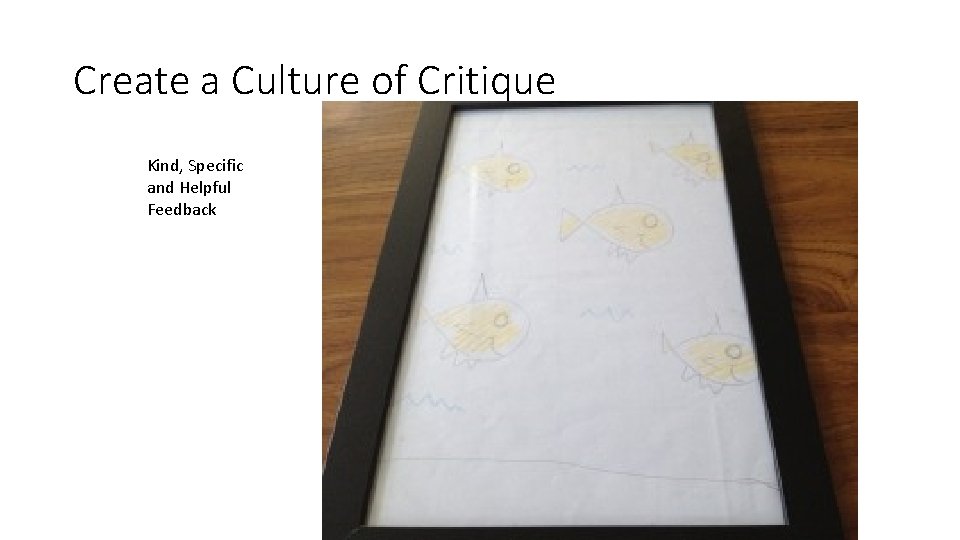 Create a Culture of Critique Kind, Specific and Helpful Feedback 