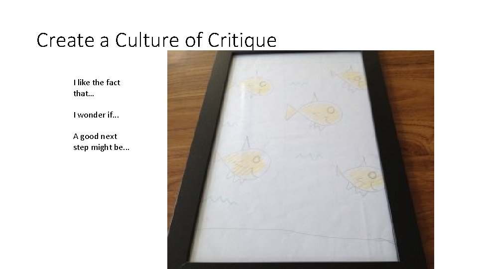 Create a Culture of Critique I like the fact that… I wonder if. .