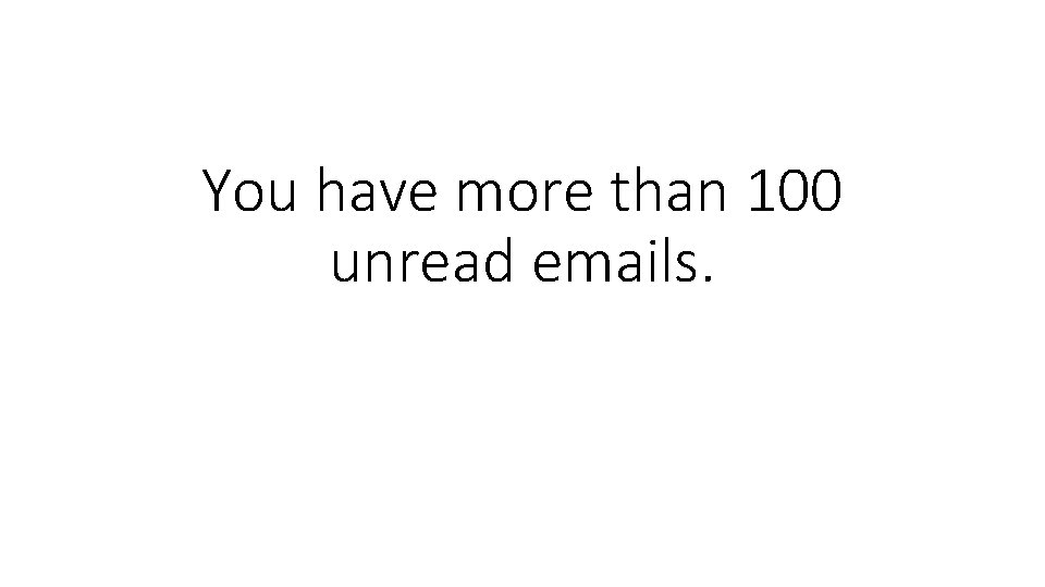 You have more than 100 unread emails. 