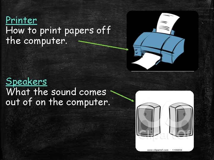 Printer How to print papers off the computer. Speakers What the sound comes out