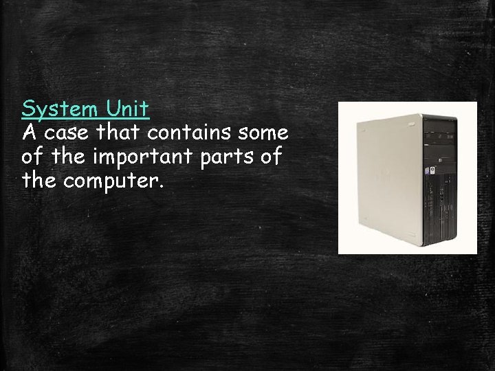 System Unit A case that contains some of the important parts of the computer.