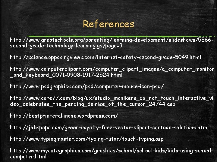 References http: //www. greatschools. org/parenting/learning-development/slideshows/5866 second-grade-technology-learning. gs? page=3 http: //science. opposingviews. com/internet-safety-second-grade-5049. html http: