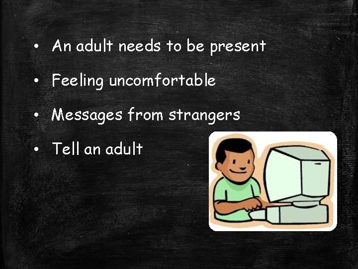  • An adult needs to be present • Feeling uncomfortable • Messages from
