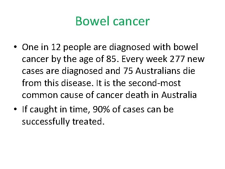 Bowel cancer • One in 12 people are diagnosed with bowel cancer by the