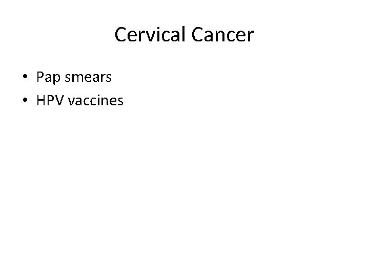 Cervical Cancer • Pap smears • HPV vaccines 