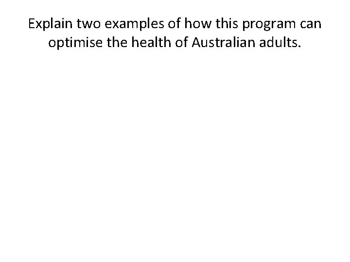 Explain two examples of how this program can optimise the health of Australian adults.