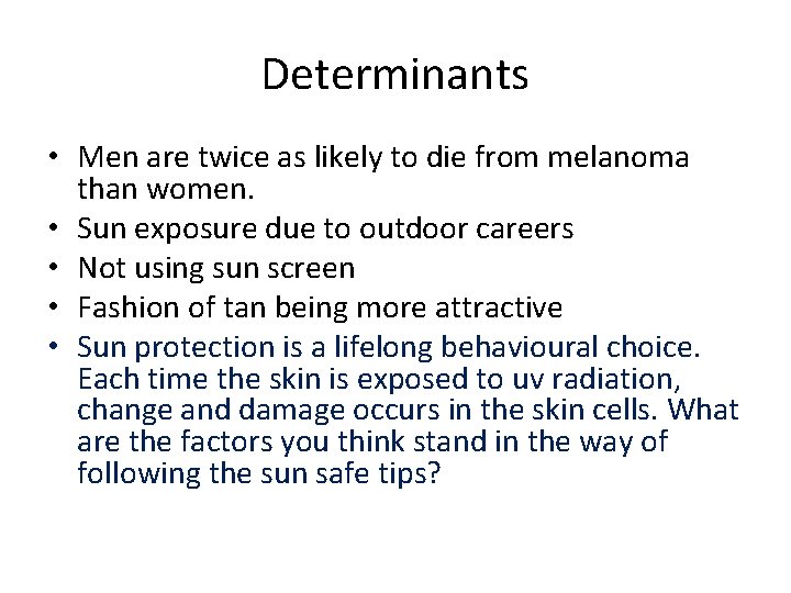 Determinants • Men are twice as likely to die from melanoma than women. •