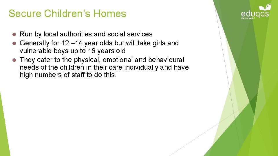 Secure Children’s Homes Run by local authorities and social services l Generally for 12