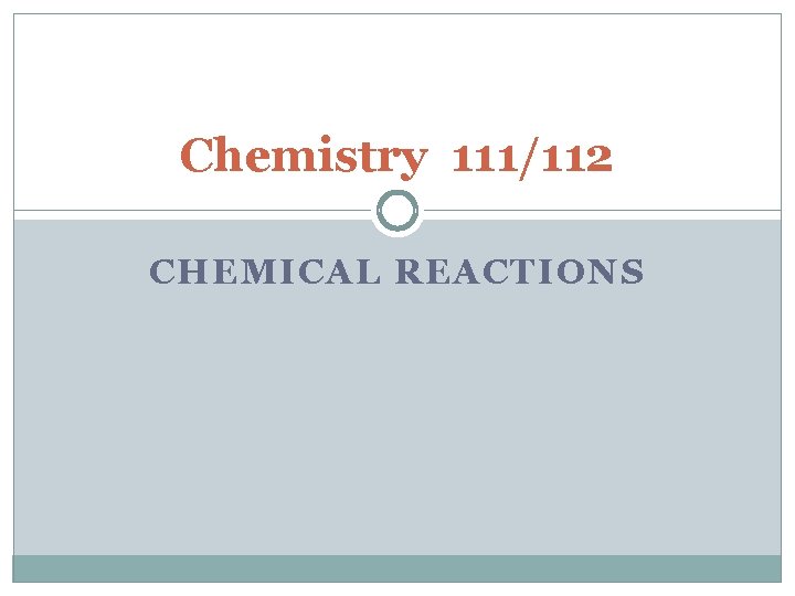 Chemistry 111/112 CHEMICAL REACTIONS 