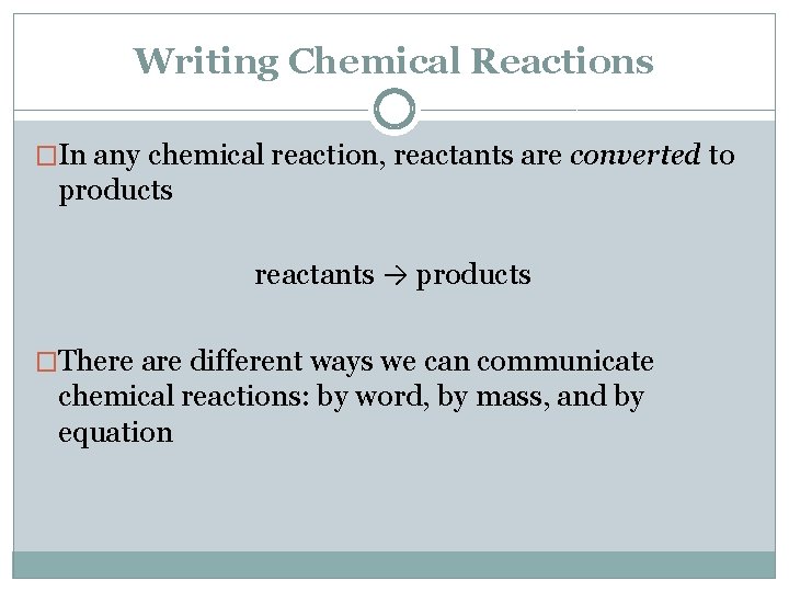 Writing Chemical Reactions �In any chemical reaction, reactants are converted to products reactants →