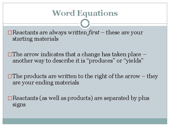 Word Equations �Reactants are always written first – these are your starting materials �The