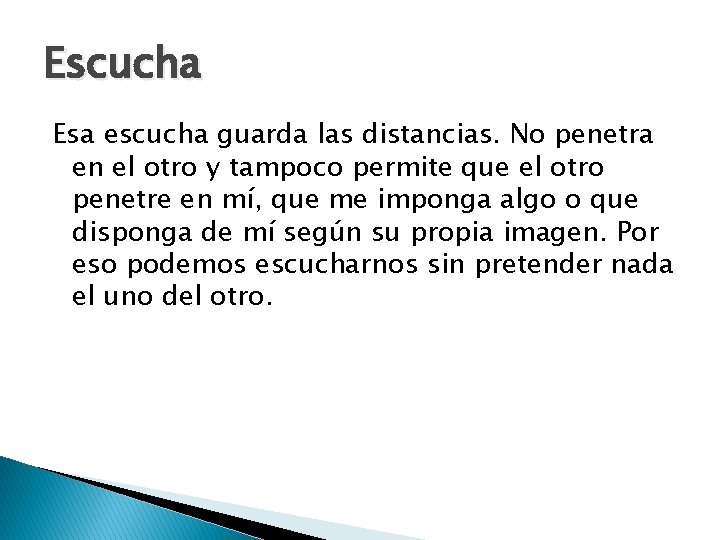 Escucha Esa escucha guarda las distancias. No penetra en el otro y tampoco permite