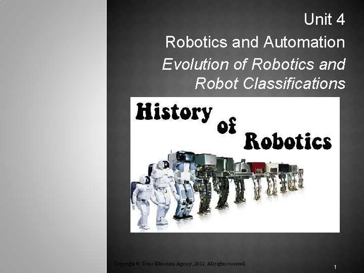 Unit 4 Robotics and Automation Evolution of Robotics and Robot Classifications Copyright © Texas