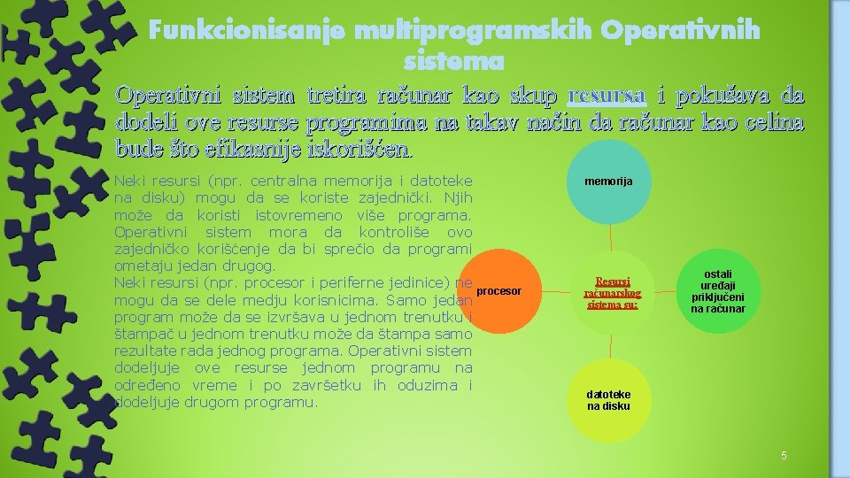 Funkcionisanje multiprogramskih Operativnih sistema Operativni sistem tretira računar kao skup resursa i pokušava da