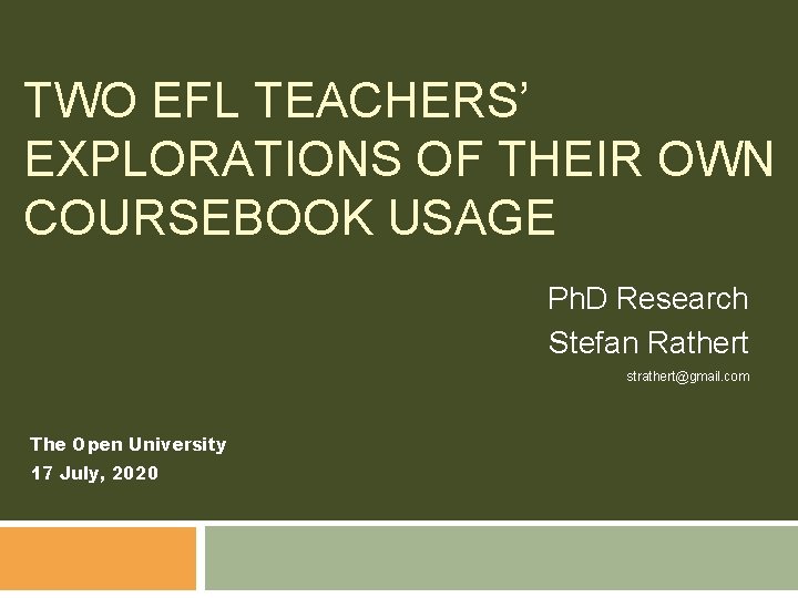 TWO EFL TEACHERS’ EXPLORATIONS OF THEIR OWN COURSEBOOK USAGE Ph. D Research Stefan Rathert