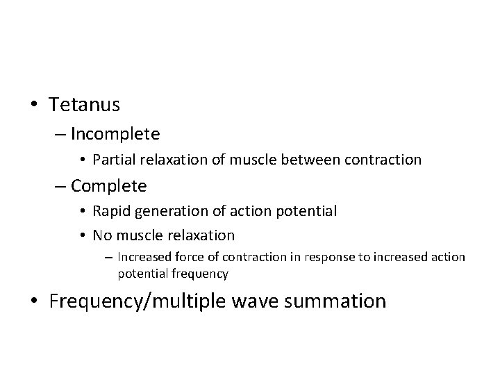  • Tetanus – Incomplete • Partial relaxation of muscle between contraction – Complete