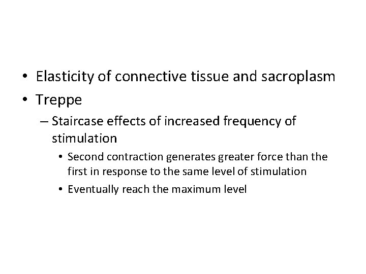  • Elasticity of connective tissue and sacroplasm • Treppe – Staircase effects of