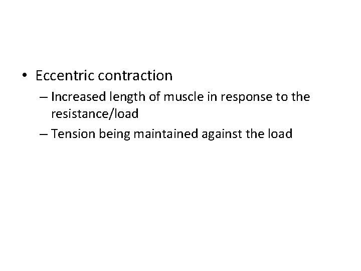  • Eccentric contraction – Increased length of muscle in response to the resistance/load