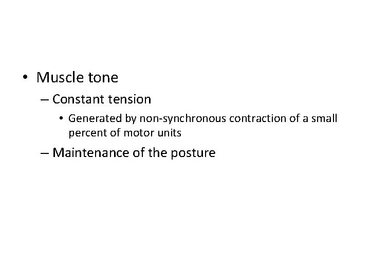  • Muscle tone – Constant tension • Generated by non-synchronous contraction of a