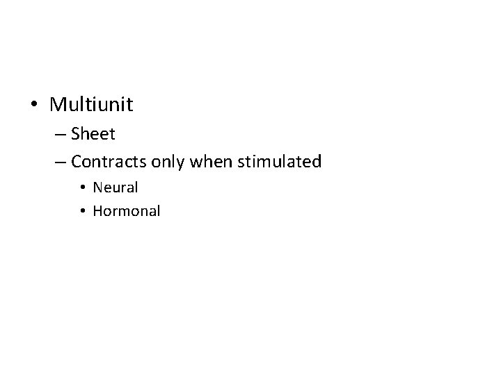  • Multiunit – Sheet – Contracts only when stimulated • Neural • Hormonal