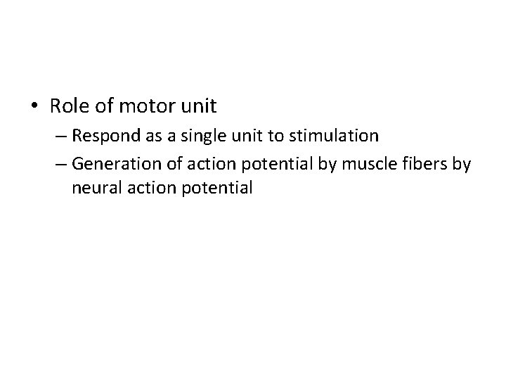  • Role of motor unit – Respond as a single unit to stimulation