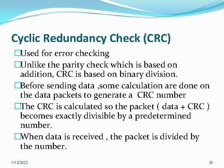Cyclic Redundancy Check (CRC) �Used for error checking �Unlike the parity check which is Cyclic Redundancy Check (CRC) �Used for error checking �Unlike the parity check which is