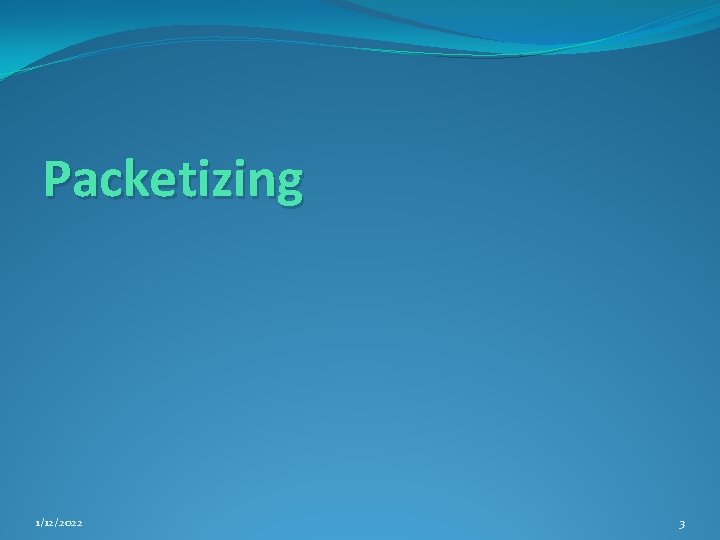 Packetizing 1/12/2022 3 Packetizing 1/12/2022 3