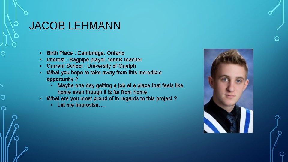JACOB LEHMANN • • Birth Place : Cambridge, Ontario Interest : Bagpipe player, tennis JACOB LEHMANN • • Birth Place : Cambridge, Ontario Interest : Bagpipe player, tennis