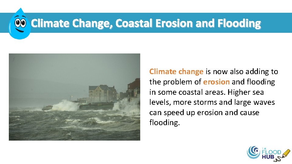 Climate Change, Coastal Erosion and Flooding Climate change is now also adding to the