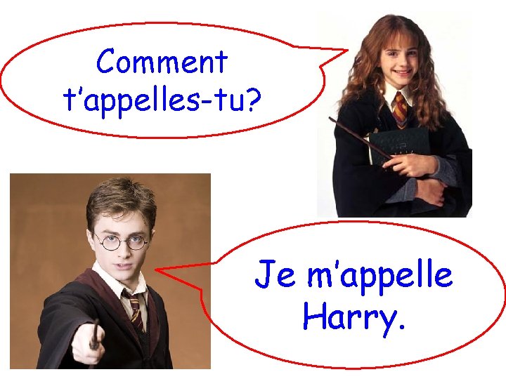 Comment t’appelles-tu? Je m’appelle Harry. 