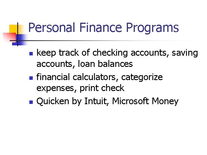 Personal Finance Programs n n n keep track of checking accounts, saving accounts, loan