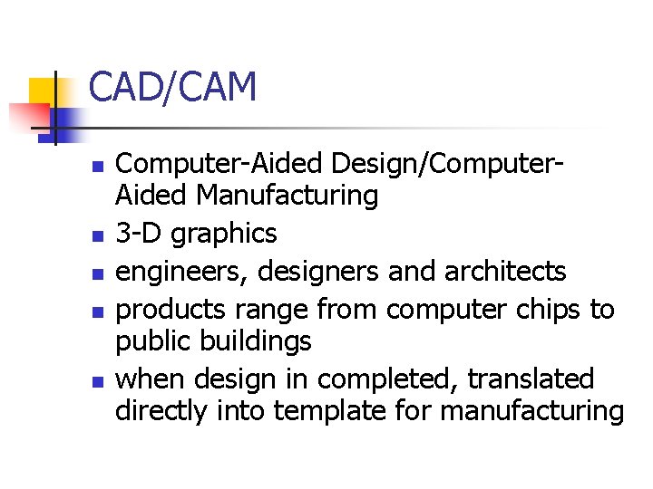 CAD/CAM n n n Computer-Aided Design/Computer. Aided Manufacturing 3 -D graphics engineers, designers and