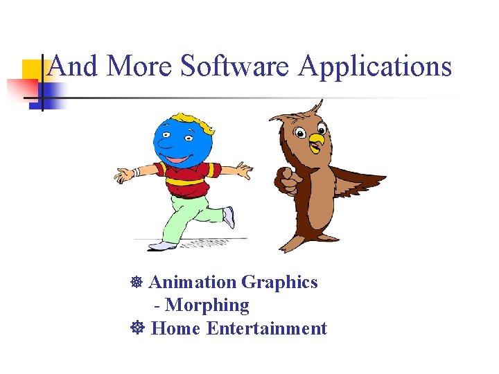 And More Software Applications ] Animation Graphics - Morphing ] Home Entertainment 