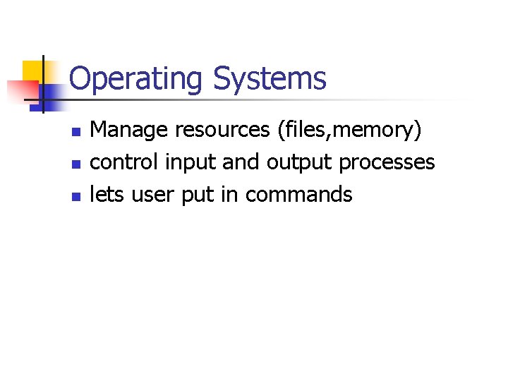 Operating Systems n n n Manage resources (files, memory) control input and output processes