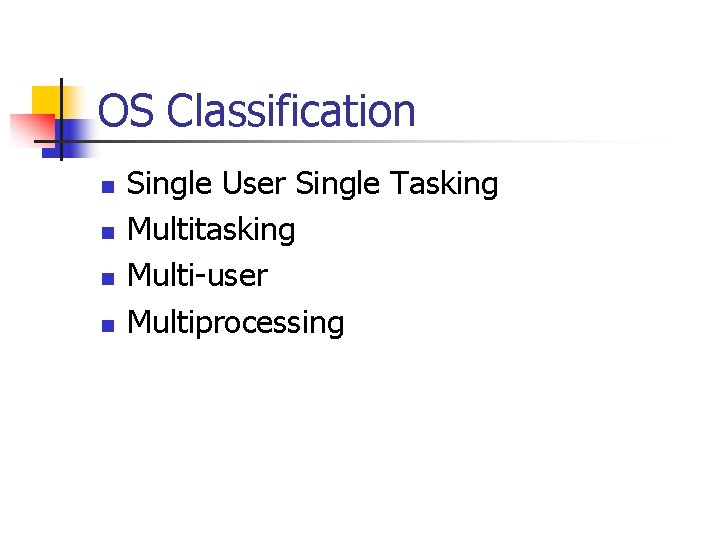 OS Classification n n Single User Single Tasking Multitasking Multi-user Multiprocessing 