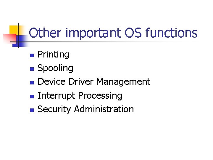 Other important OS functions n n n Printing Spooling Device Driver Management Interrupt Processing