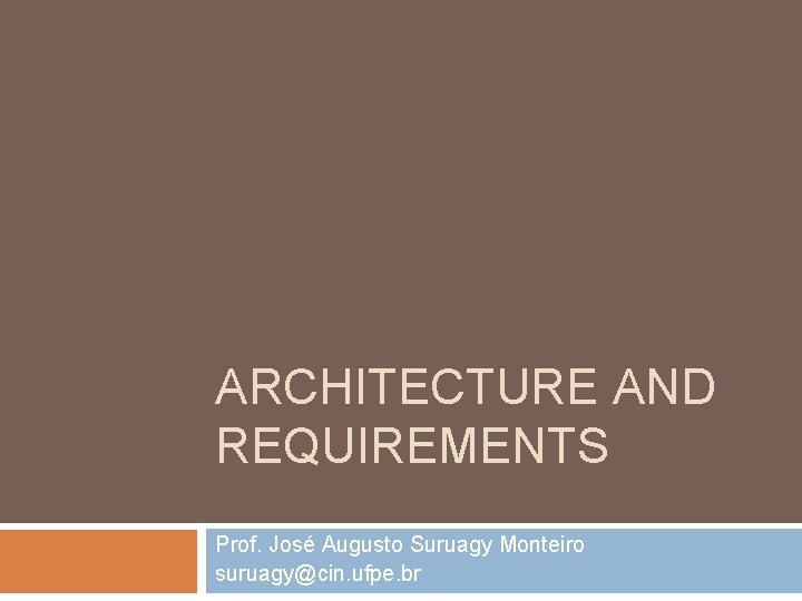 ARCHITECTURE AND REQUIREMENTS Prof. José Augusto Suruagy Monteiro suruagy@cin. ufpe. br 