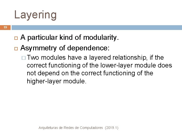 Layering 19 A particular kind of modularity. Asymmetry of dependence: � Two modules have