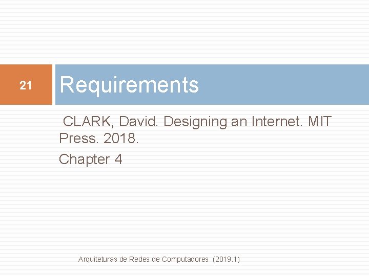 21 Requirements CLARK, David. Designing an Internet. MIT Press. 2018. Chapter 4 Arquiteturas de