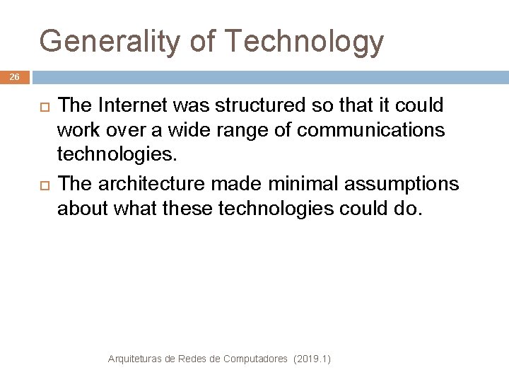 Generality of Technology 26 The Internet was structured so that it could work over