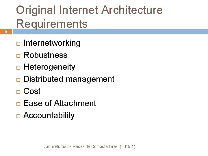 5 Original Internet Architecture Requirements Internetworking Robustness Heterogeneity Distributed management Cost Ease of Attachment