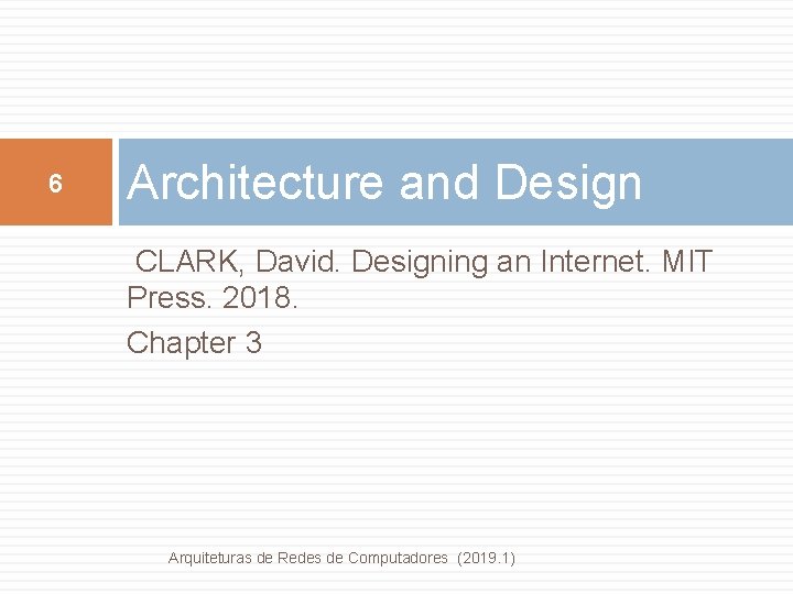 6 Architecture and Design CLARK, David. Designing an Internet. MIT Press. 2018. Chapter 3