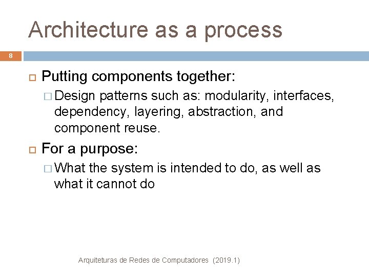 Architecture as a process 8 Putting components together: � Design patterns such as: modularity,