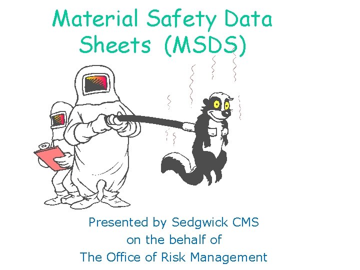 Material Safety Data Sheets (MSDS) Presented by Sedgwick CMS on the behalf of The