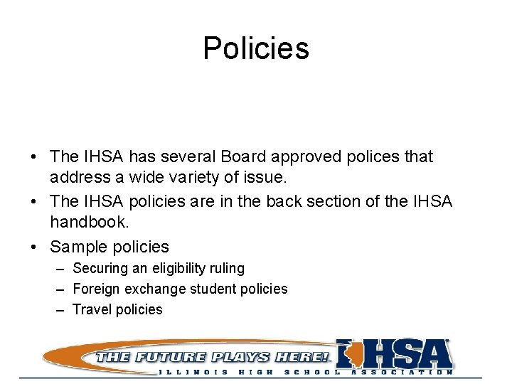 Policies • The IHSA has several Board approved polices that address a wide variety