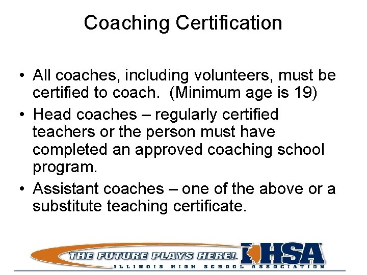Coaching Certification • All coaches, including volunteers, must be certified to coach. (Minimum age
