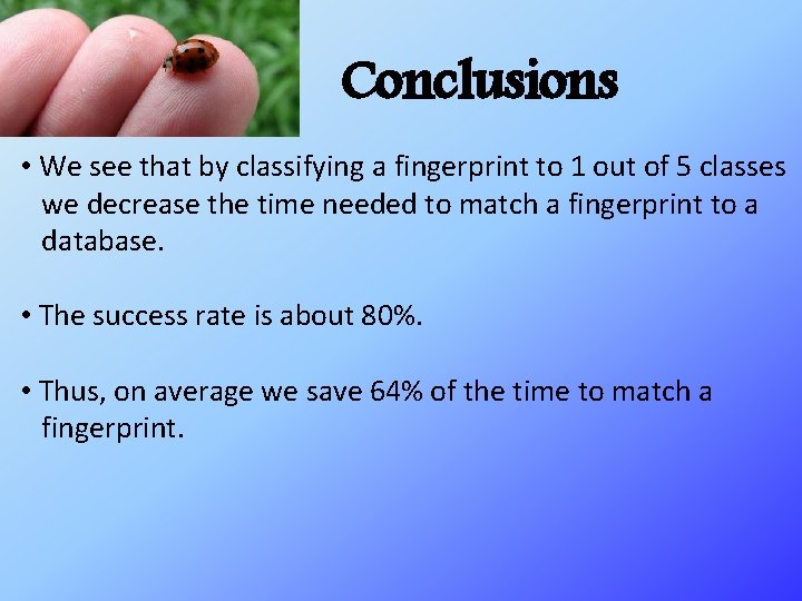 Conclusions • We see that by classifying a fingerprint to 1 out of 5